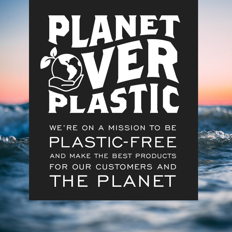 Planet Over Plastic. We are on a mission to be plastic-free and make the best products for our customer and the planet